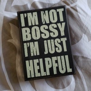 I'm not Bossy I'm just helpful wood sign